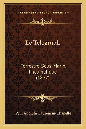 Le Telegraph: Terrestre, Sous-Marin, Pneumatique (1877)