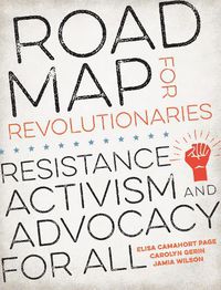 Cover image for Road Map for Revolutionaries: Resistance, Activism, and Advocacy for All