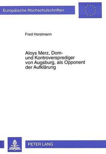 Cover image for Aloys Merz, Dom- Und Kontroversprediger Von Augsburg, ALS Opponent Der Aufklaerung