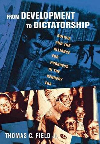 Cover image for From Development to Dictatorship: Bolivia and the Alliance for Progress in the Kennedy Era