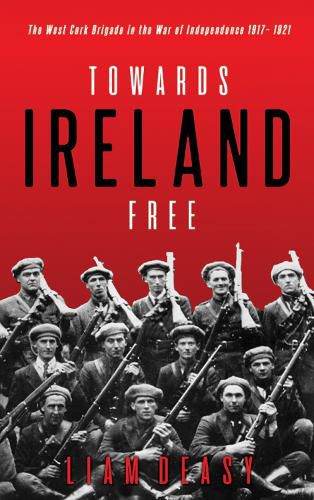 Cover image for Towards Ireland Free: The West Cork Brigade in the War of Independence 1917- 1921