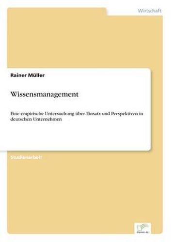 Cover image for Wissensmanagement: Eine empirische Untersuchung uber Einsatz und Perspektiven in deutschen Unternehmen