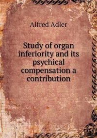 Cover image for Study of organ inferiority and its psychical compensation a contribution