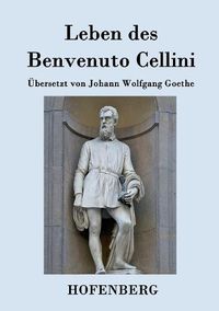 Cover image for Leben des Benvenuto Cellini, florentinischen Goldschmieds und Bildhauers: Von ihm selbst geschrieben