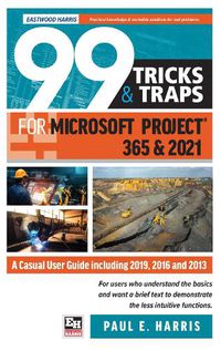 Cover image for 99 Tricks and Traps for Microsoft Project 365 and 2021: A Casual User Guide Including 2019, 2016 and 2013