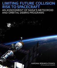 Cover image for Limiting Future Collision Risk to Spacecraft: An Assessment of NASA's Meteoroid and Orbital Debris Programs