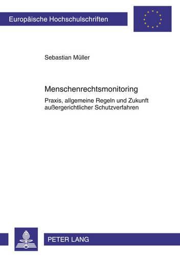 Menschenrechtsmonitoring: Praxis, Allgemeine Regeln Und Zukunft Aussergerichtlicher Schutzverfahren