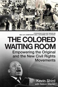 Cover image for The Colored Waiting Room: Empowering the Original and the New Civil Rights Movements; Conversations Between an MLK Jr. Confidant and a Modern-Day Activist