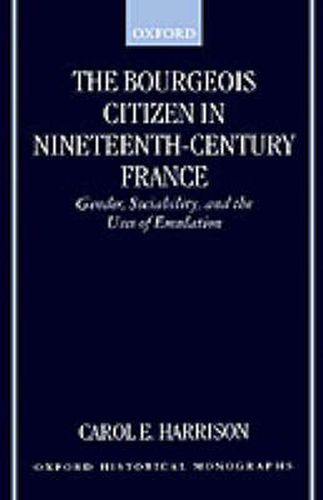 Cover image for The Bourgeois Citizen in Nineteenth-century France: Gender, Sociability and the Uses of Emulation