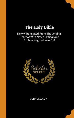 Cover image for The Holy Bible: Newly Translated from the Original Hebrew: With Notes Critical and Explanatory, Volumes 1-3