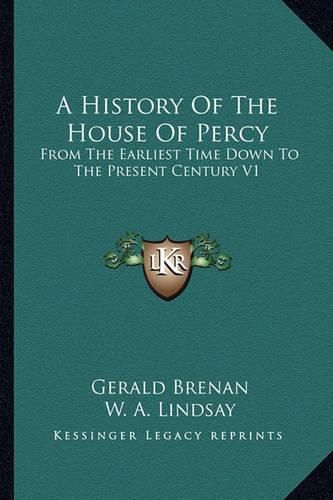 A History of the House of Percy: From the Earliest Time Down to the Present Century V1