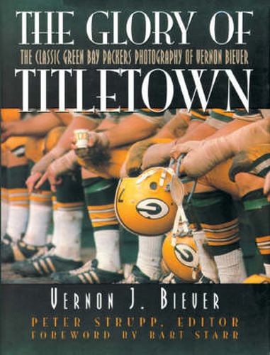 The Glory of Titletown: The Classic Green Bay Packers Photography of Vernon Biever