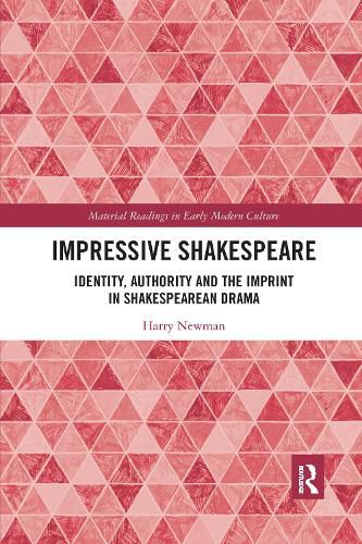 Impressive Shakespeare: Identity, Authority and the Imprint in Shakespearean Drama