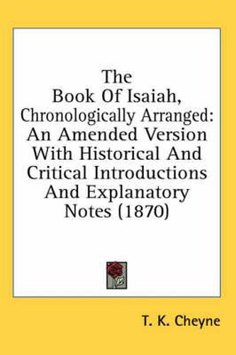 Cover image for The Book of Isaiah, Chronologically Arranged: An Amended Version with Historical and Critical Introductions and Explanatory Notes (1870)