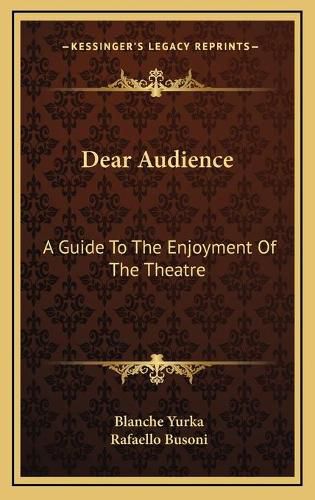 Cover image for Dear Audience: A Guide to the Enjoyment of the Theatre