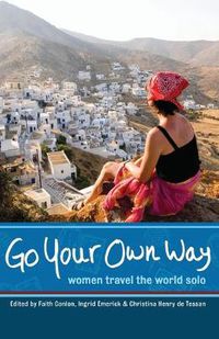 Cover image for Go Your Own Way: Women Travel the World Solo