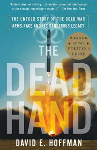 Cover image for The Dead Hand: The Untold Story of the Cold War Arms Race and Its Dangerous Legacy