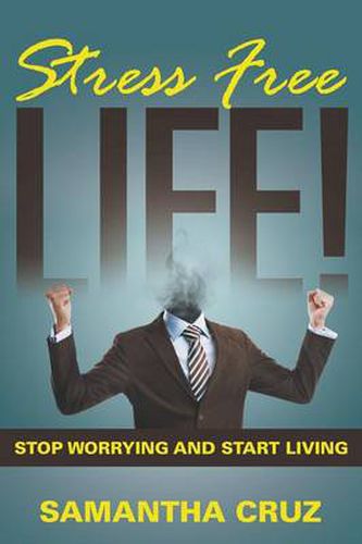 Cover image for Stress Free Life!: Stop Worrying and Start Living