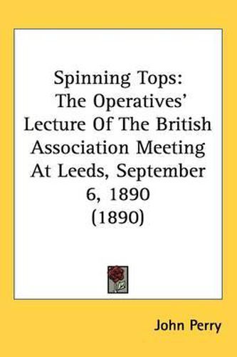 Spinning Tops: The Operatives' Lecture of the British Association Meeting at Leeds, September 6, 1890 (1890)