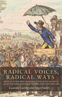 Cover image for Radical Voices, Radical Ways: Articulating and Disseminating Radicalism in Seventeenth- and Eighteenth-Century Britain