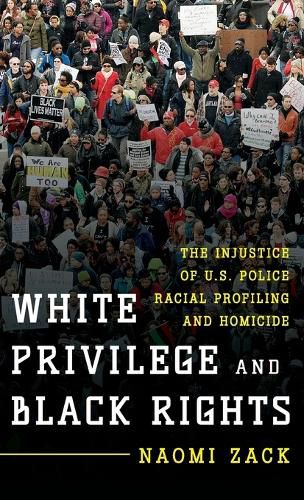 Cover image for White Privilege and Black Rights: The Injustice of U.S. Police Racial Profiling and Homicide
