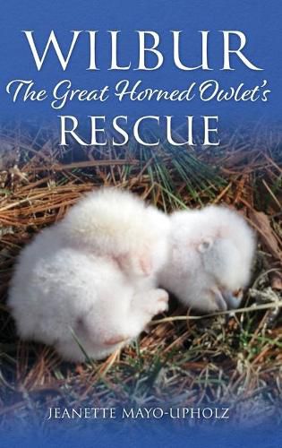 Cover image for Wilbur: The Great Horned Owlet's Rescue