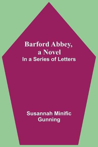 Barford Abbey, A Novel: In A Series Of Letters