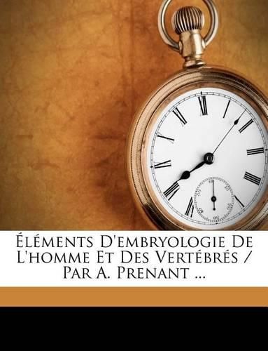 Cover image for L Ments D'Embryologie de L'Homme Et Des Vert Br?'s / Par A. Prenant ...