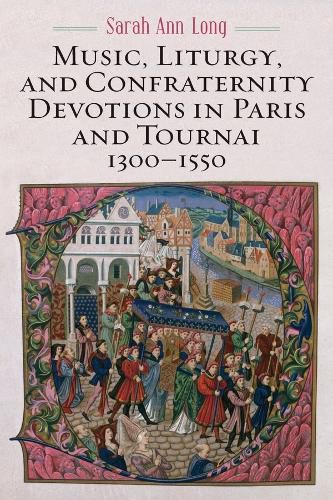 Cover image for Music, Liturgy, and Confraternity Devotions in Paris and Tournai, 1300-1550