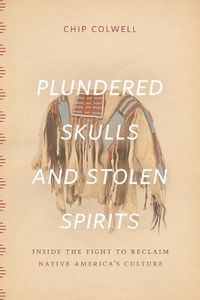 Cover image for Plundered Skulls and Stolen Spirits: Inside the Fight to Reclaim Native America's Culture