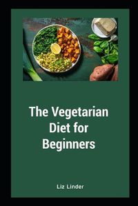 Cover image for The Vegetarian Diet for Beginners: Vegetarian Diet for Healthy Heart