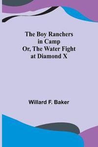 Cover image for The Boy Ranchers in Camp; Or, The Water Fight at Diamond X