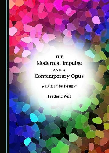 Cover image for The Modernist Impulse and a Contemporary Opus: Replaced by Writing