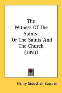 Cover image for The Witness of the Saints: Or the Saints and the Church (1893)