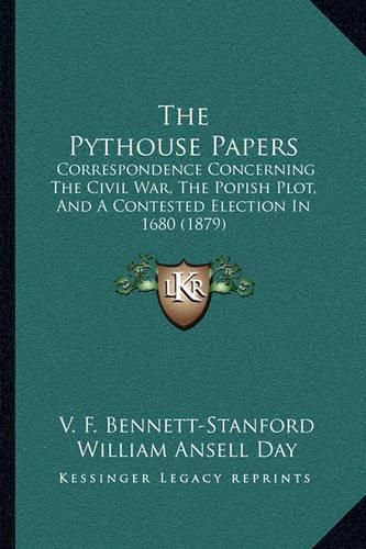 Cover image for The Pythouse Papers: Correspondence Concerning the Civil War, the Popish Plot, and a Contested Election in 1680 (1879)