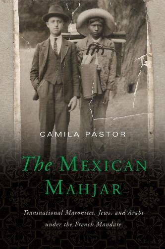 Cover image for The Mexican Mahjar: Transnational Maronites, Jews, and Arabs under the French Mandate