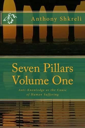 Cover image for Seven Pillars Volume One: Anti-Knowledge as the Cause of Human Suffering