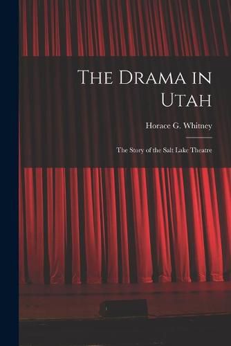 Cover image for The Drama in Utah: the Story of the Salt Lake Theatre