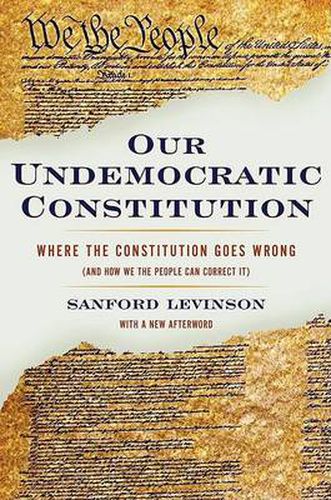 Cover image for Our Undemocratic Constitution: Where the Constitution Goes Wrong (And How We the People Can Correct It)