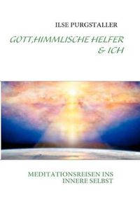 Cover image for Gott, Himmlische Helfer & Ich: Meditationsreisen Ins Innere Selbst