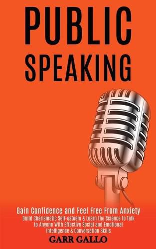 Cover image for Public Speaking: Build Charismatic Self-esteem & Learn the Science to Talk to Anyone With Effective Social and Emotional Intelligence & Conversation Skills (Gain Confidence and Feel Free From Anxiety)