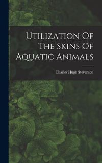 Cover image for Utilization Of The Skins Of Aquatic Animals