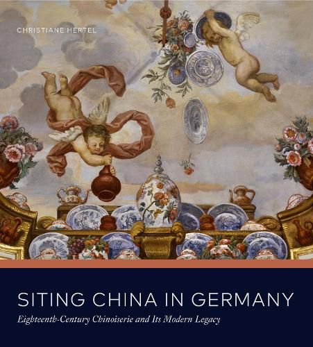 Cover image for Siting China in Germany: Eighteenth-Century Chinoiserie and Its Modern Legacy