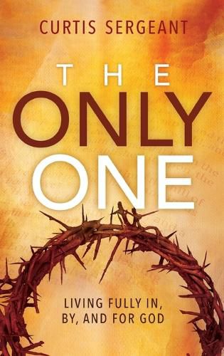 Cover image for The Only One: Living Fully In, By, and For God