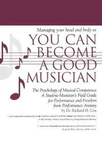 Cover image for Managing Your Head and Body So You Can Become a Good Musician: The Psychology of Musical Competence