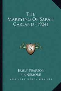 Cover image for The Marrying of Sarah Garland (1904)