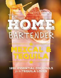 Cover image for The Home Bartender: Mezcal and Tequila