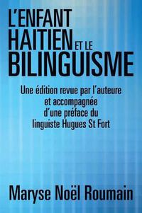 Cover image for L'Enfant Haitien Et Le Bilinguisme: Une Edition Revue Par L'Auteure Et Accompagnee D'Une Preface Du Linguiste Hugues St Fort