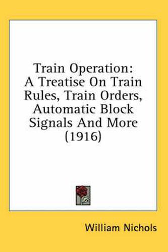 Train Operation: A Treatise on Train Rules, Train Orders, Automatic Block Signals and More (1916)