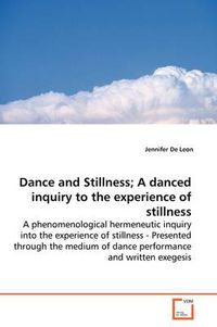 Cover image for Dance and Stillness; A Danced Inquiry to the Experience of Stillness